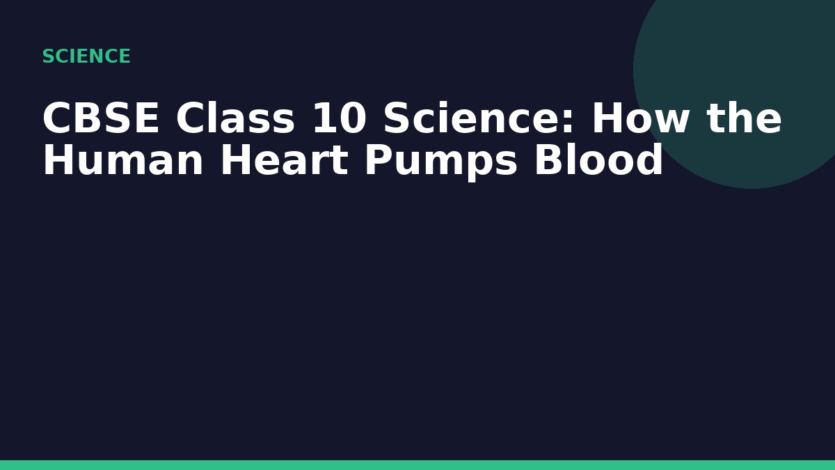 CBSE Class 10 Science: How the Human Heart Pumps Blood