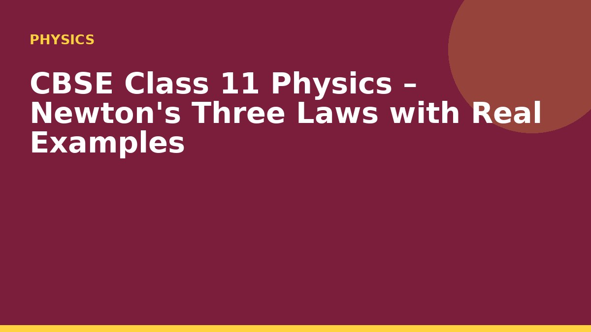 CBSE Class 11 Physics – Newton's Three Laws with Real Examples