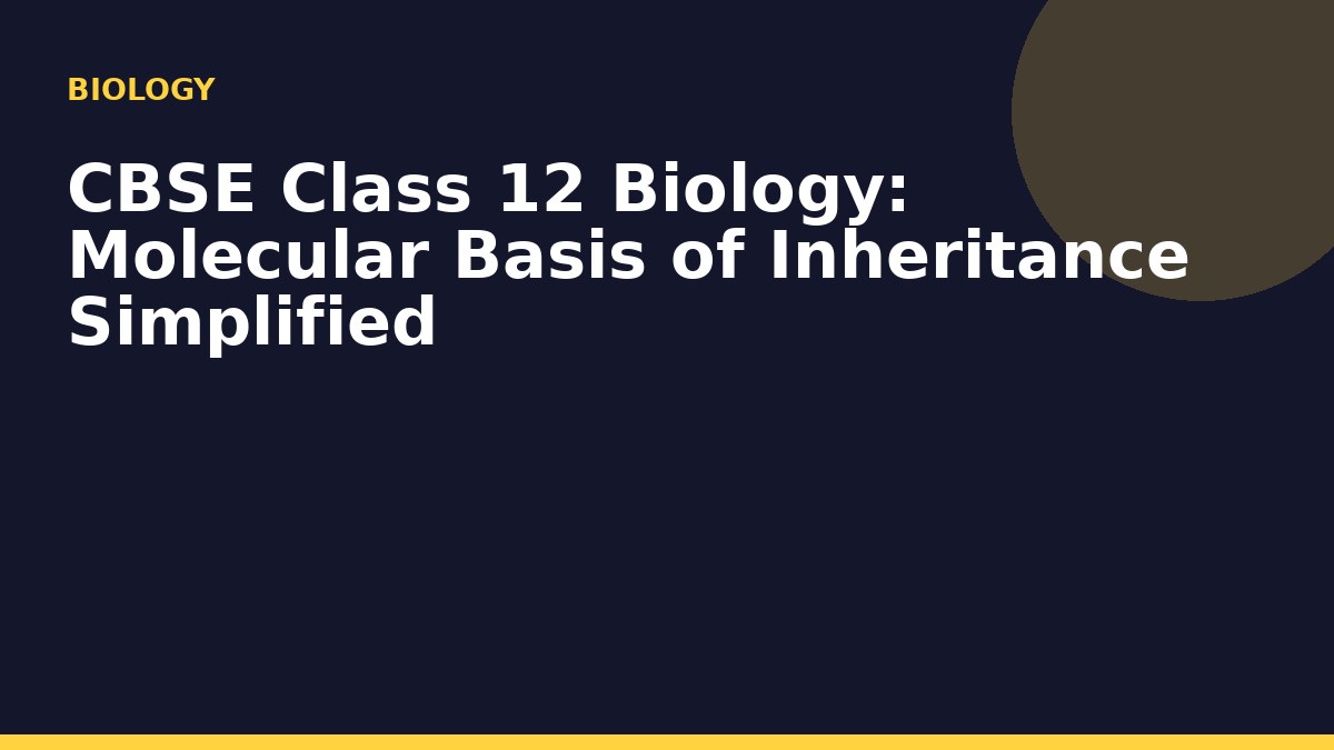 CBSE Class 12 Biology: Molecular Basis of Inheritance Simplified