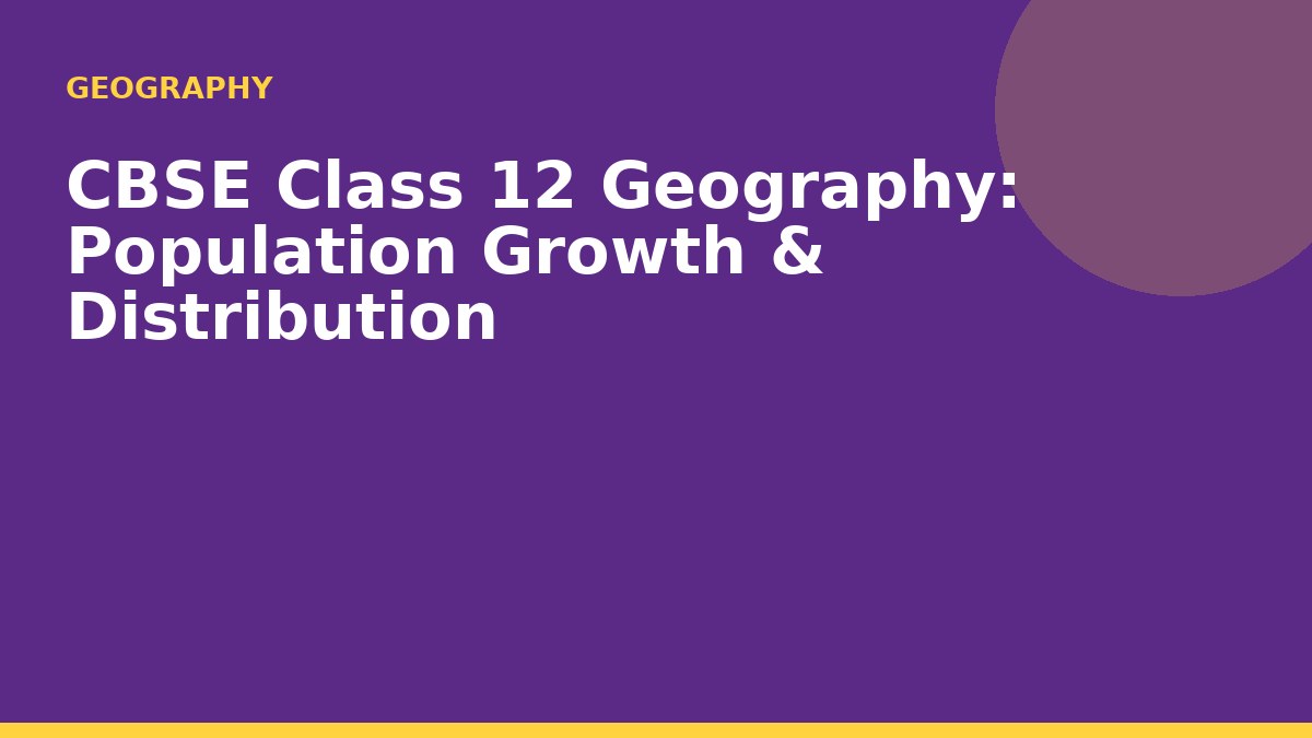 CBSE Class 12 Geography: Population Growth & Distribution