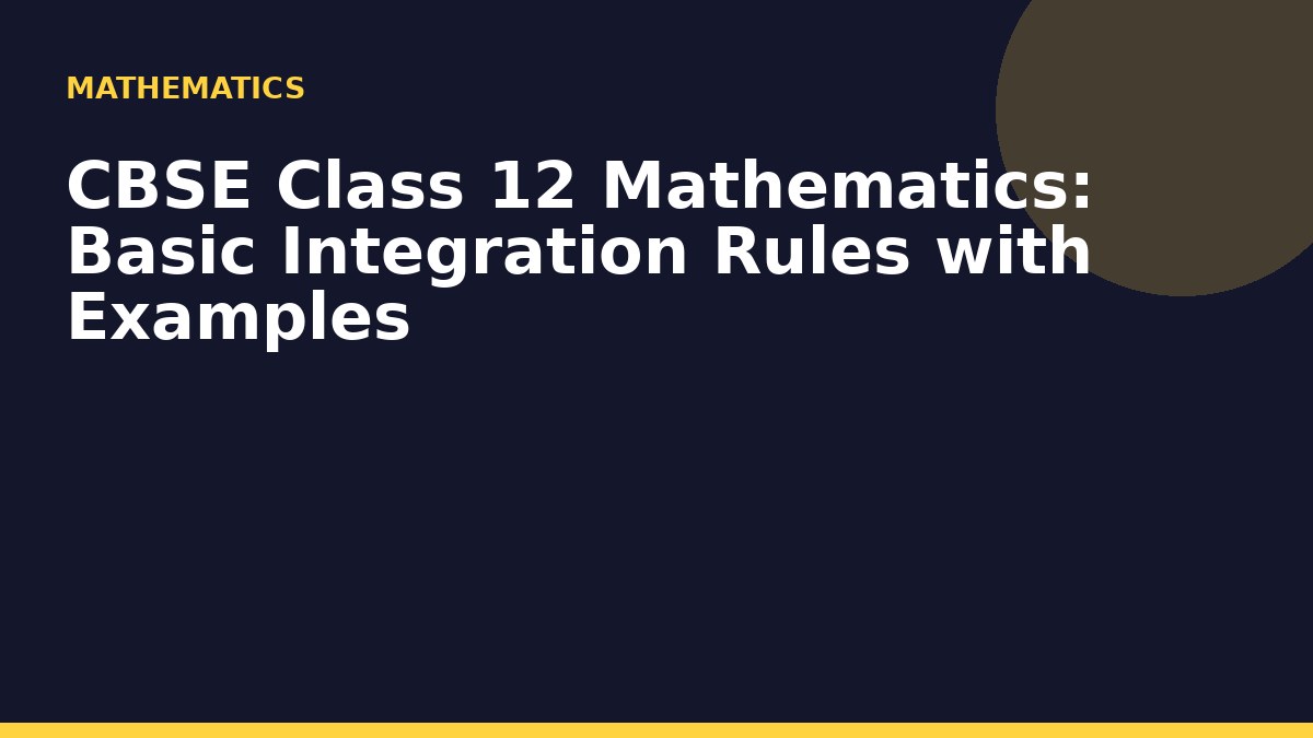 CBSE Class 12 Mathematics: Basic Integration Rules with Examples