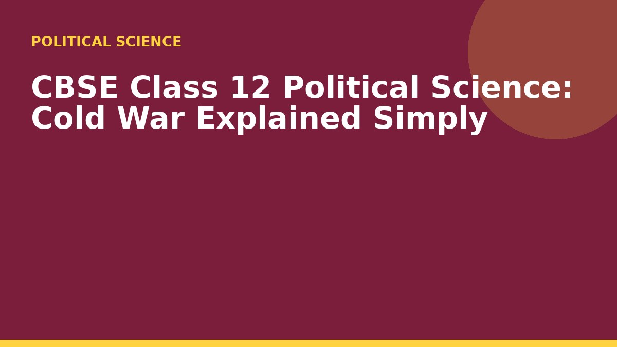 CBSE Class 12 Political Science: Cold War Explained Simply