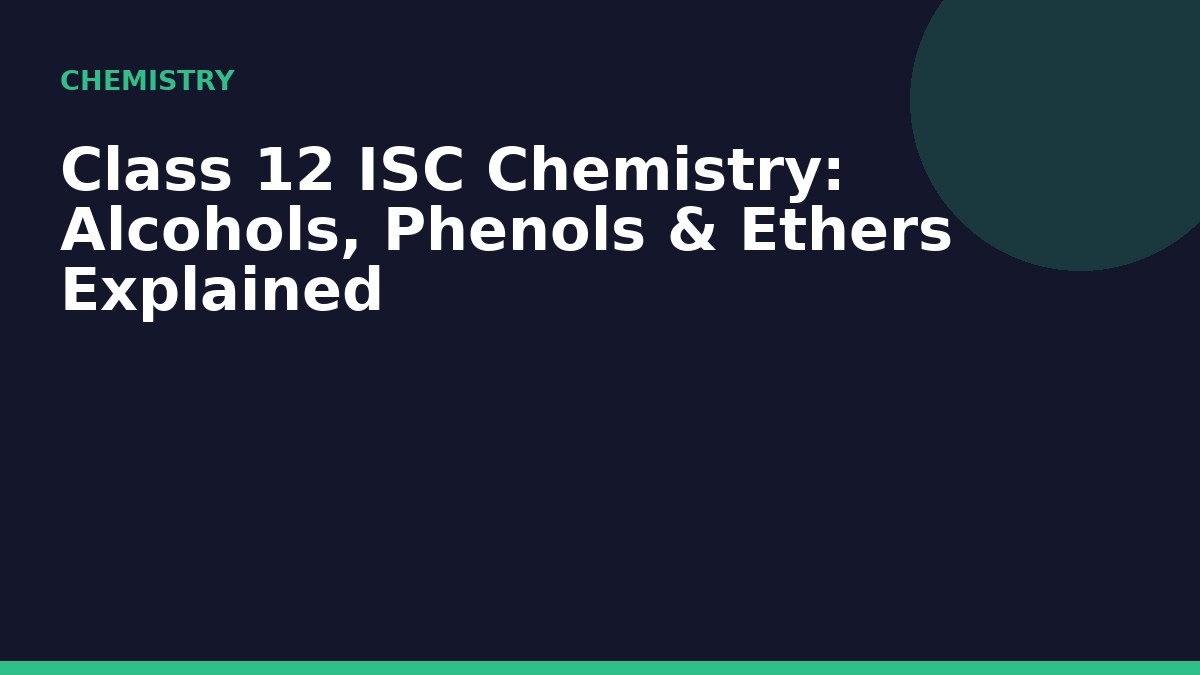 Class 12 ISC Chemistry: Alcohols, Phenols & Ethers Explained