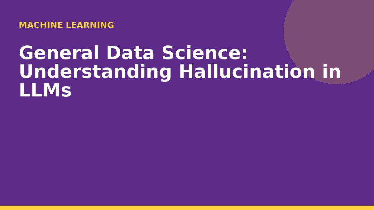 General Data Science: Understanding Hallucination in LLMs