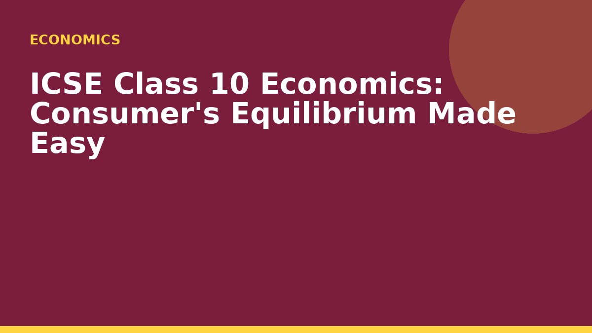 ICSE Class 10 Economics: Consumer's Equilibrium Made Easy