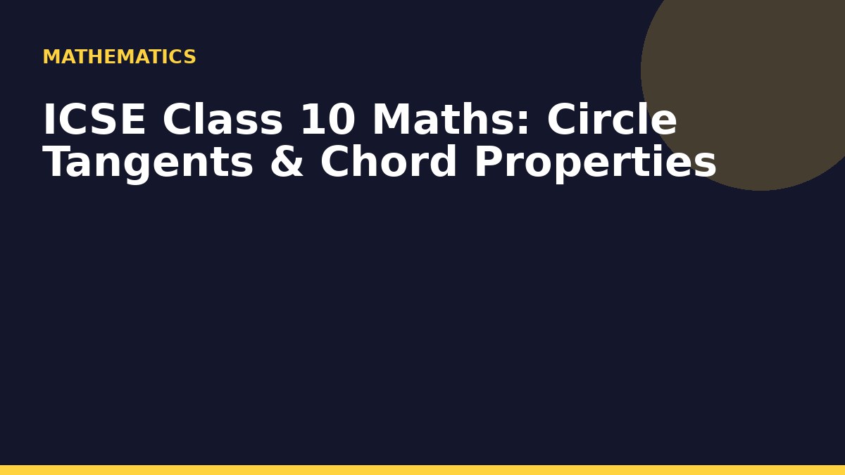 ICSE Class 10 Maths: Circle Tangents & Chord Properties