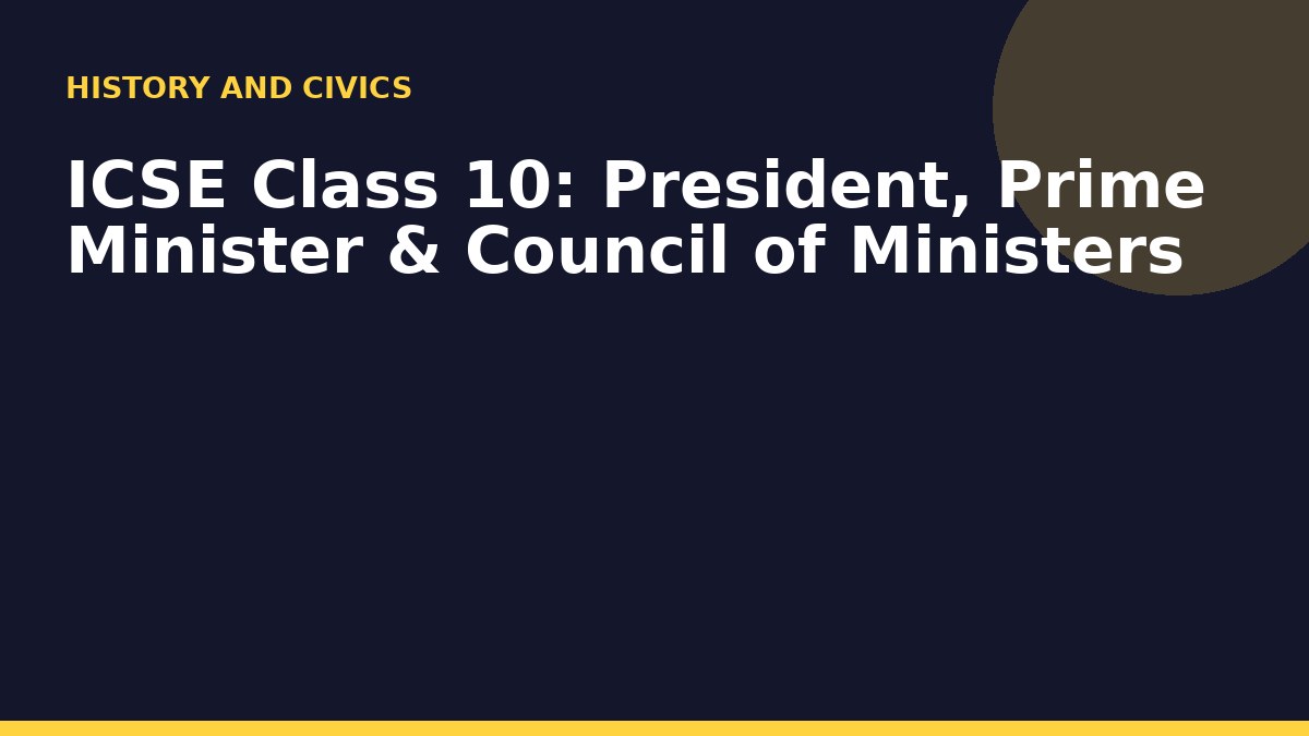 ICSE Class 10: President, Prime Minister & Council of Ministers