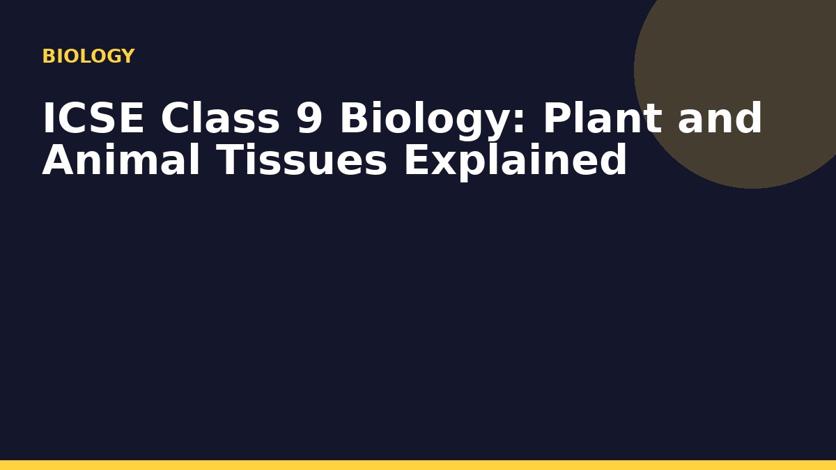 ICSE Class 9 Biology: Plant and Animal Tissues Explained