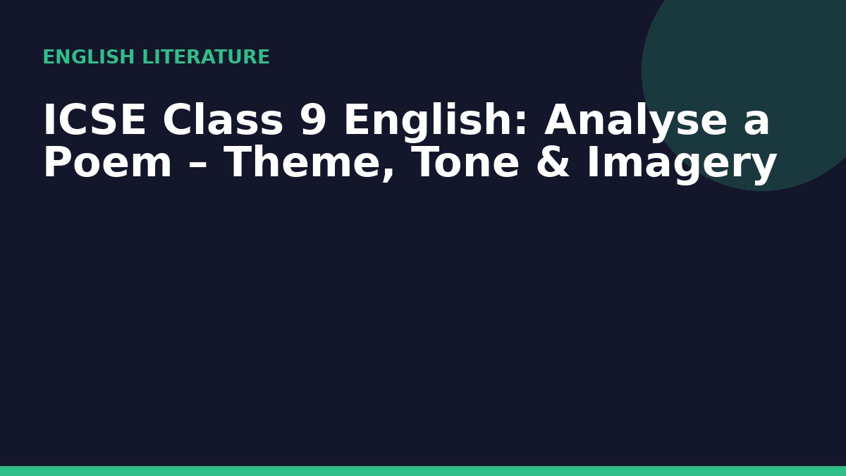 ICSE Class 9 English: Analyse a Poem – Theme, Tone & Imagery