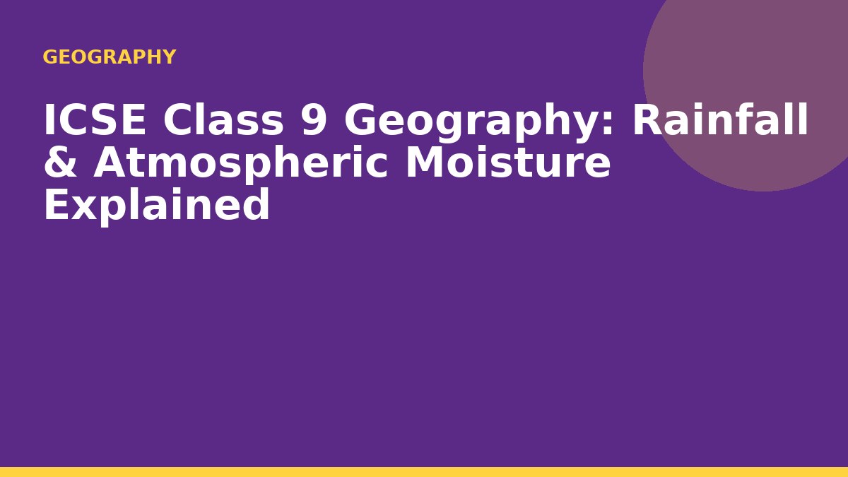 ICSE Class 9 Geography: Rainfall & Atmospheric Moisture Explained
