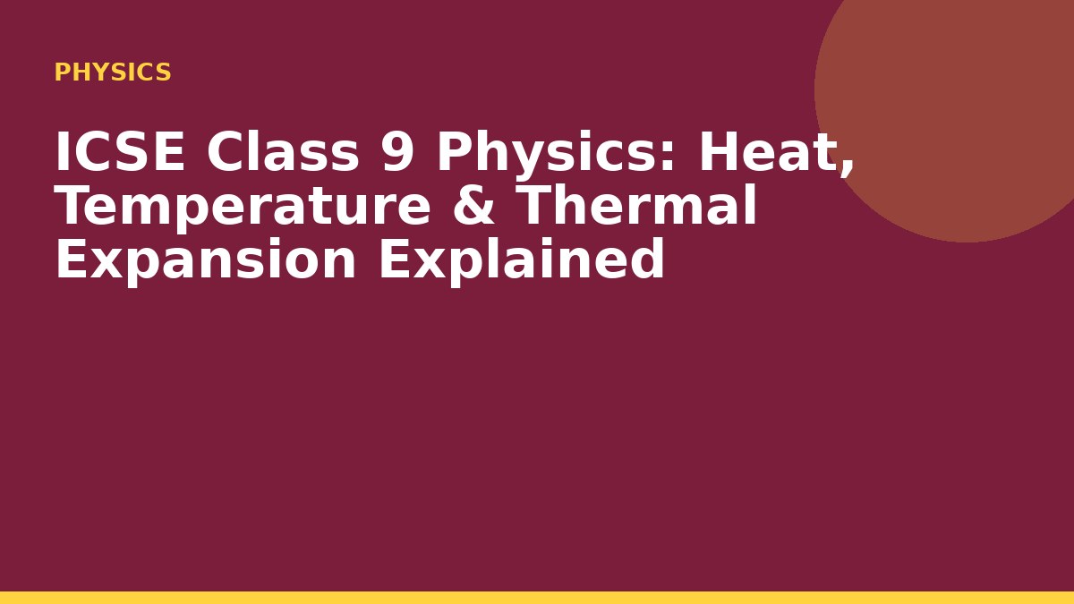 ICSE Class 9 Physics: Heat, Temperature & Thermal Expansion Explained