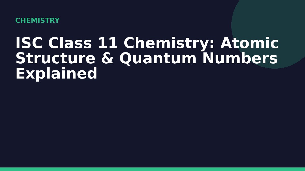 ISC Class 11 Chemistry: Atomic Structure & Quantum Numbers Explained
