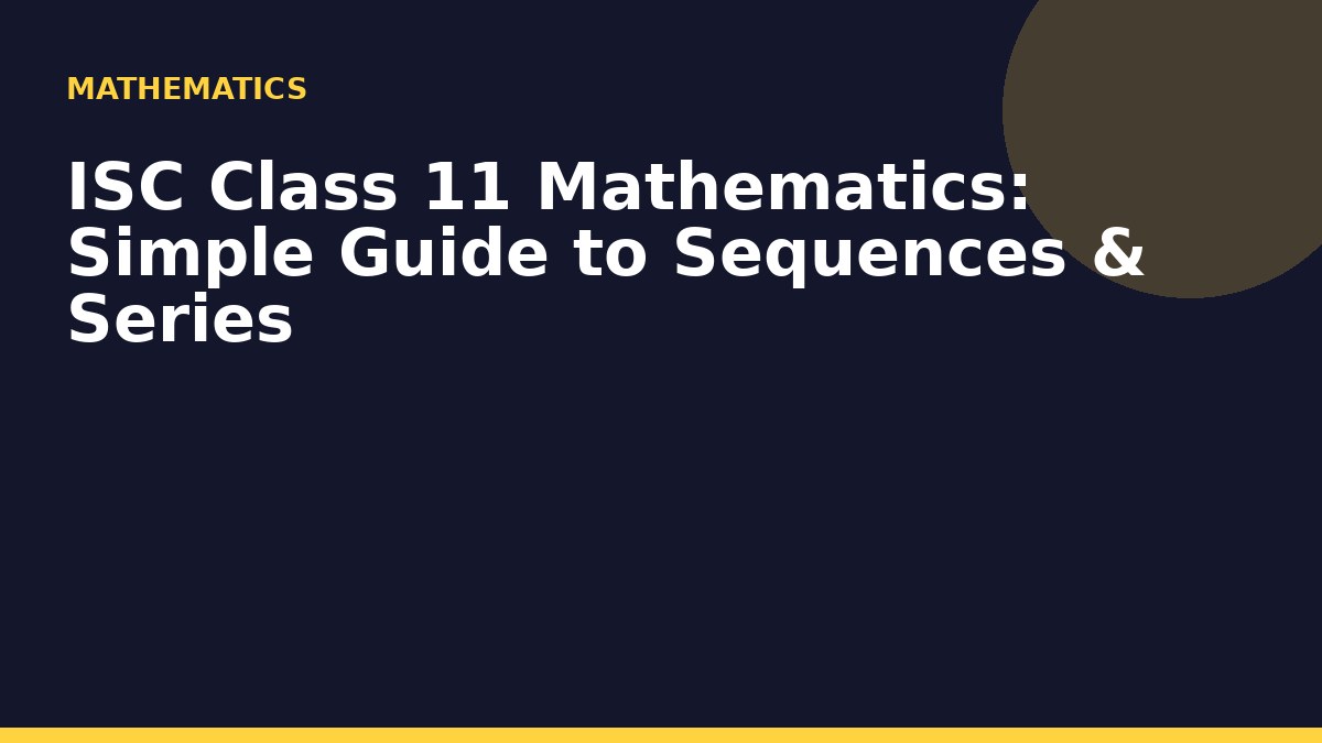 ISC Class 11 Mathematics: Simple Guide to Sequences & Series