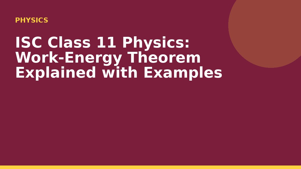 ISC Class 11 Physics: Work‑Energy Theorem Explained with Examples