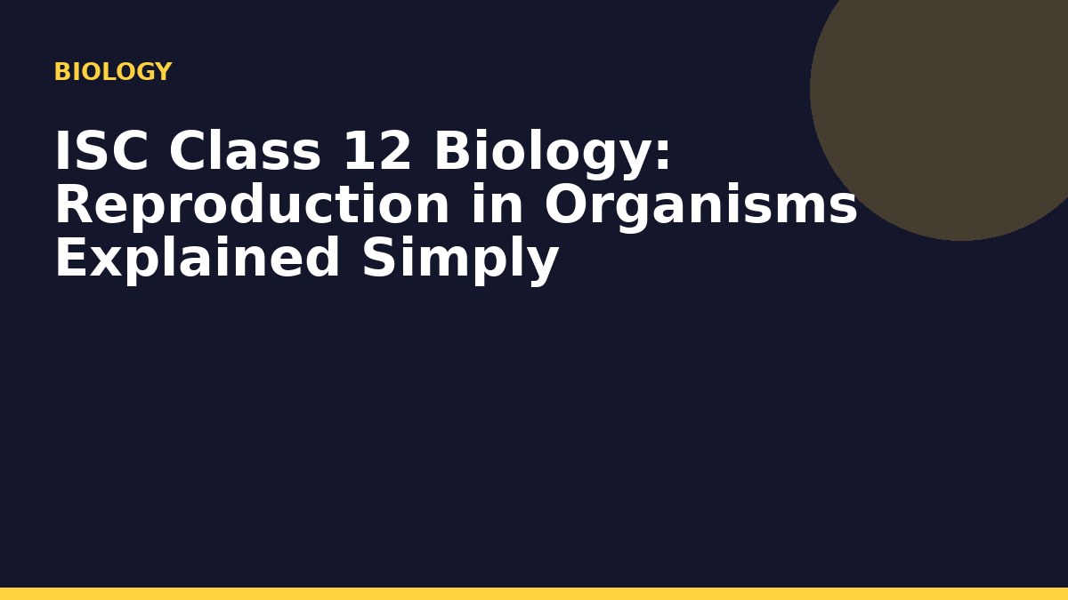 ISC Class 12 Biology: Reproduction in Organisms Explained Simply