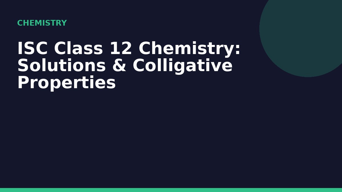 ISC Class 12 Chemistry: Solutions & Colligative Properties