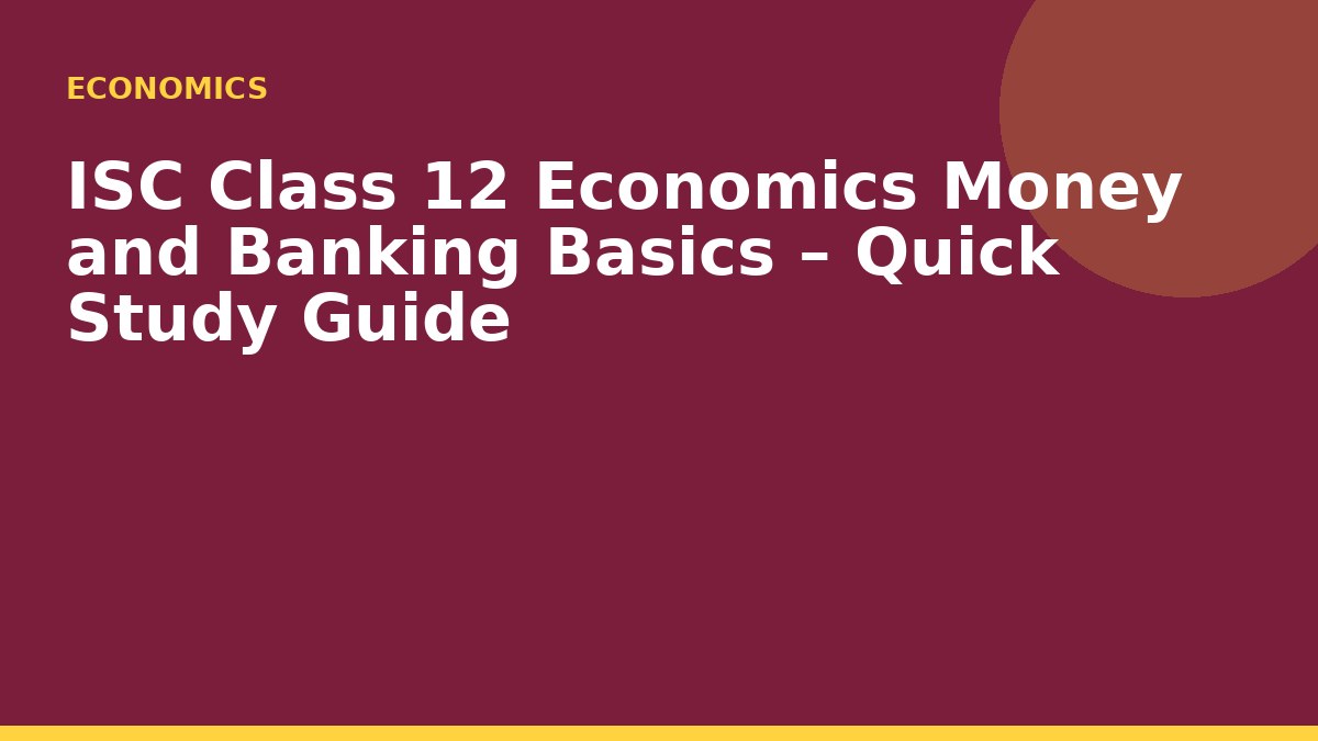 ISC Class 12 Economics Money and Banking Basics – Quick Study Guide