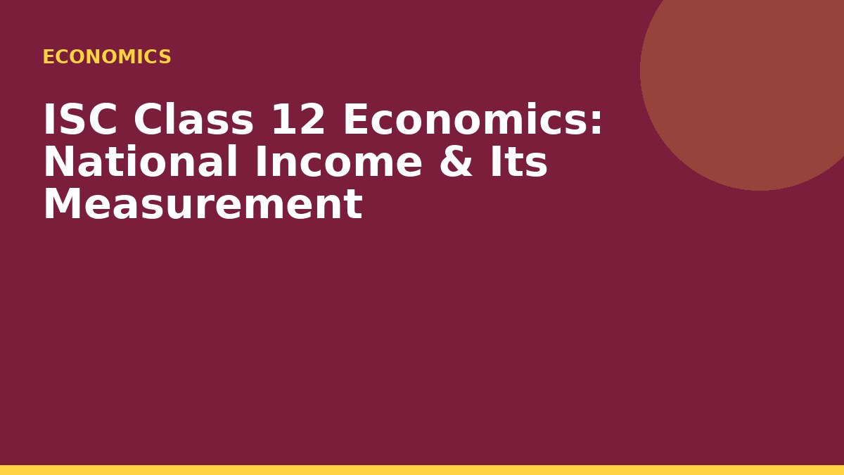 ISC Class 12 Economics: National Income & Its Measurement