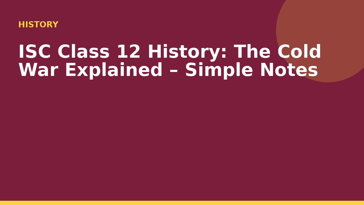 ISC Class 12 History: The Cold War Explained – Simple Notes