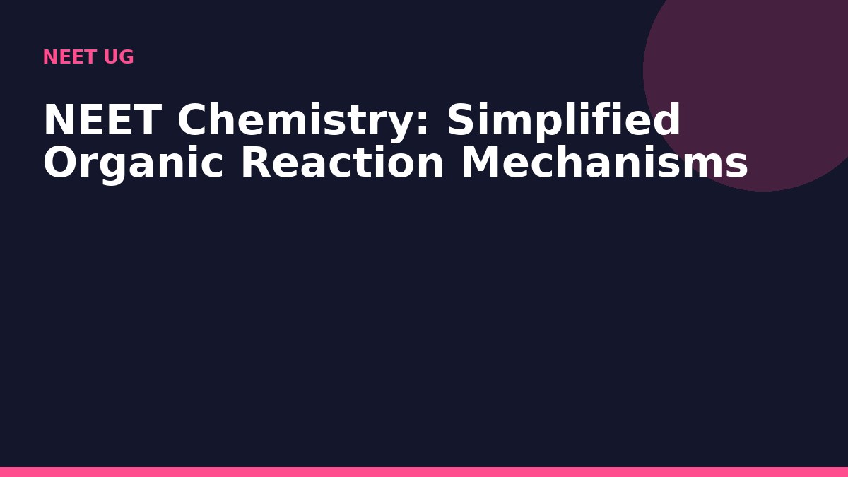 NEET Chemistry: Simplified Organic Reaction Mechanisms