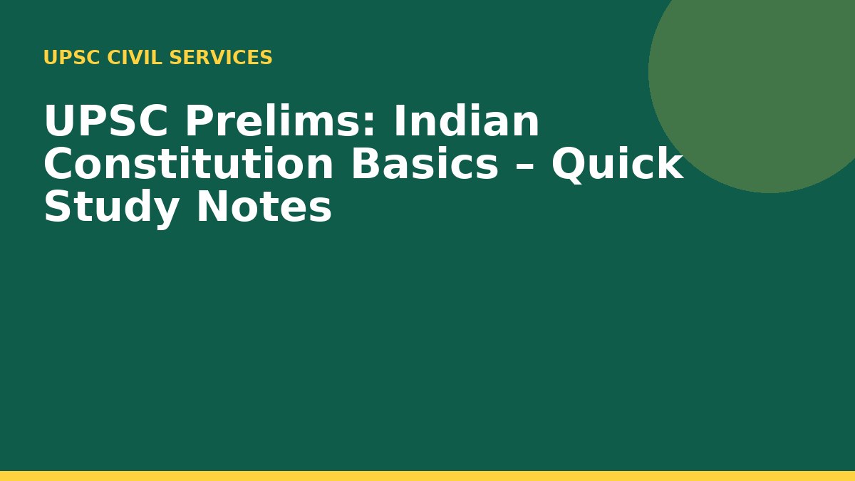 UPSC Prelims: Indian Constitution Basics – Quick Study Notes